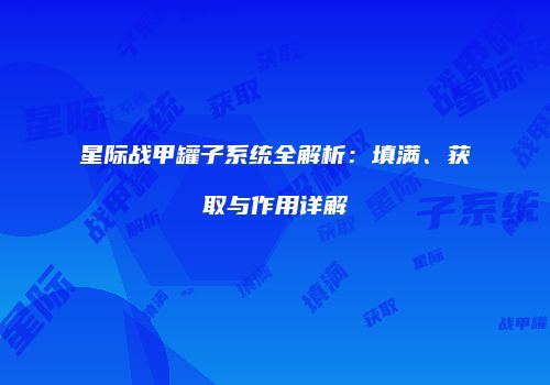星际战甲罐子系统全解析：填满、获取与作用详解