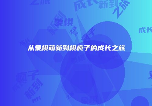 从象棋萌新到棋疯子的成长之旅