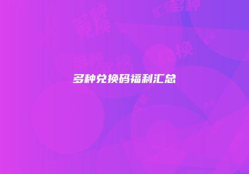 多种兑换码福利汇总