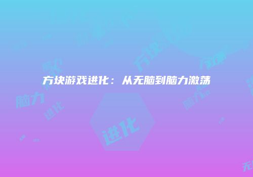 方块游戏进化：从无脑到脑力激荡