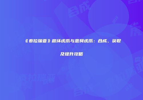 《泰拉瑞亚》腐坏虎爪与恶臭虎爪：合成、获取及提升攻略