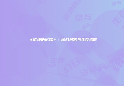 《诸神的试炼》：魔幻日常与生存指南