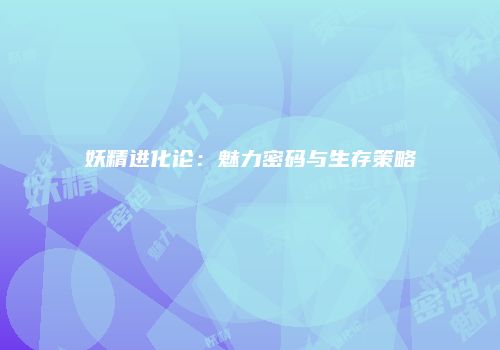 妖精进化论：魅力密码与生存策略