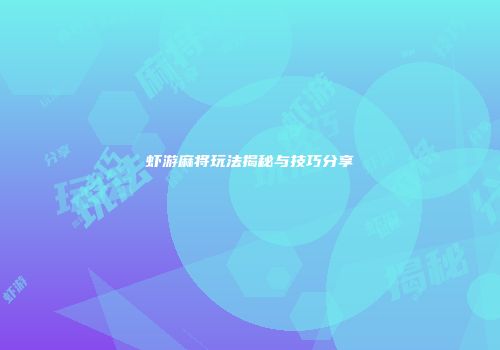 虾游麻将玩法揭秘与技巧分享