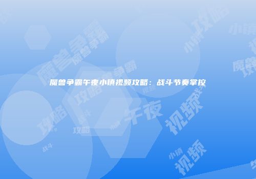 魔兽争霸午夜小镇视频攻略：战斗节奏掌控