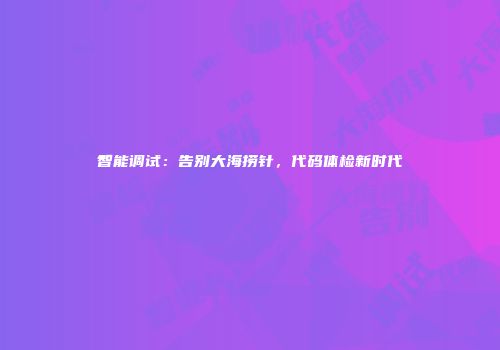 智能调试：告别大海捞针，代码体检新时代