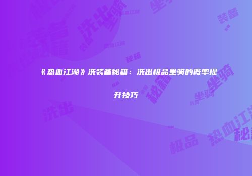 《热血江湖》洗装备秘籍:洗出极品坐骑的概率提升技巧