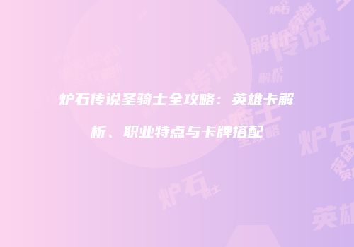炉石传说圣骑士全攻略：英雄卡解析、职业特点与卡牌搭配