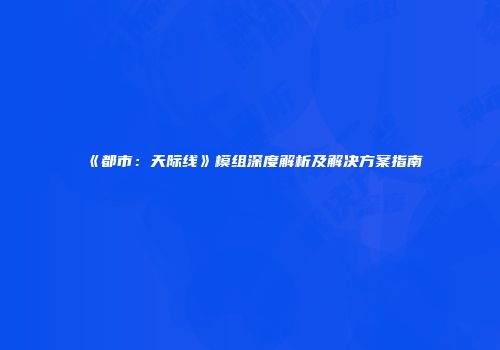 《都市：天际线》模组深度解析及解决方案指南