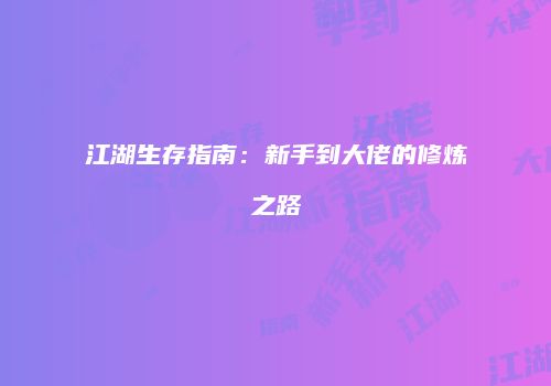 江湖生存指南：新手到大佬的修炼之路