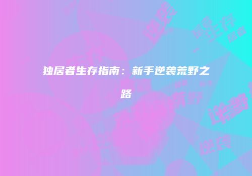 独居者生存指南：新手逆袭荒野之路