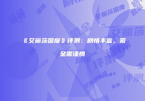 《艾丽莎国度》评测:剧情丰富,氪金需谨慎
