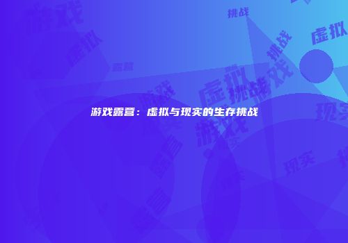 游戏露营：虚拟与现实的生存挑战