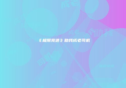 《极限竞速》助我成老司机