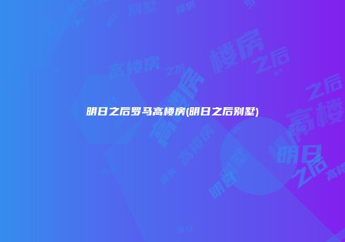 明日之后罗马高楼房(明日之后别墅)