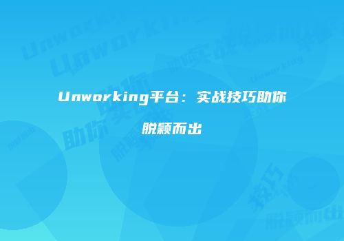 Unworking平台：实战技巧助你脱颖而出