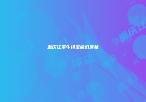 重庆江景牛排馆魔幻体验