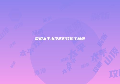 香港太平山顶旅游攻略全解析