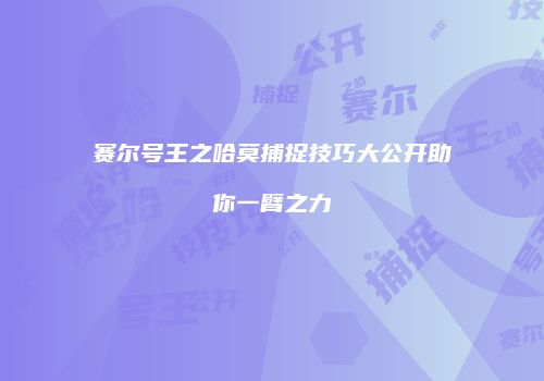 赛尔号王之哈莫捕捉技巧大公开助你一臂之力