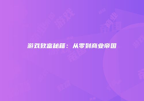 游戏致富秘籍：从零到商业帝国