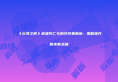 《云顶之弈》英雄死亡与羁绊效果解析：策略提升胜率的关键