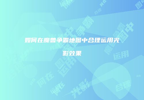 如何在魔兽争霸地图中合理运用光影效果