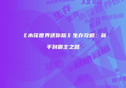 《木筏世界迷你版》生存攻略：新手到霸主之路