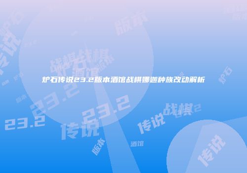 炉石传说23.2版本酒馆战棋娜迦种族改动解析
