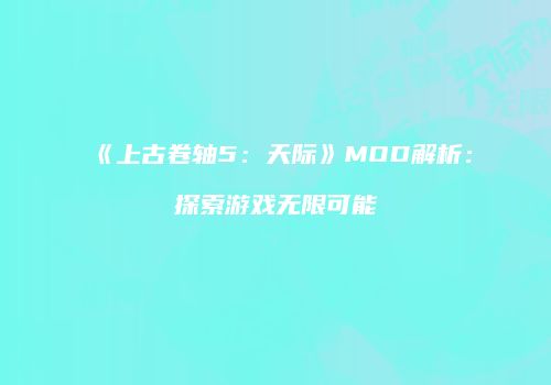 《上古卷轴5：天际》MOD解析：探索游戏无限可能