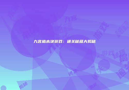 九宫格木块游戏：通关秘籍大揭秘