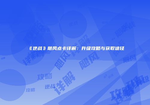 《逆战》飓风点卡详解：升级攻略与获取途径