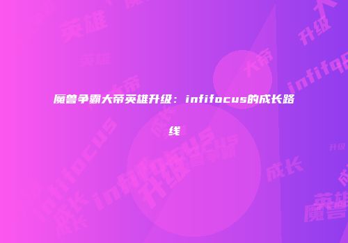 魔兽争霸大帝英雄升级：infifocus的成长路线