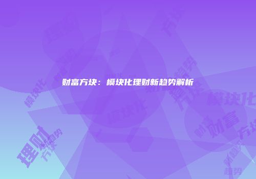 财富方块：模块化理财新趋势解析