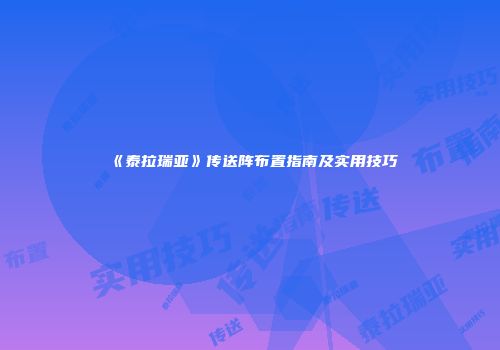《泰拉瑞亚》传送阵布置指南及实用技巧