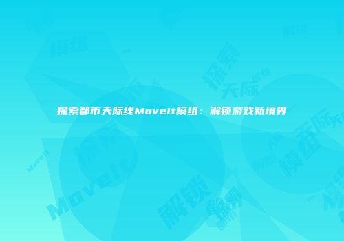 探索都市天际线MoveIt模组：解锁游戏新境界