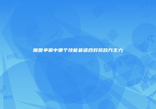魔兽争霸中哪个技能最适合对抗敌方主力