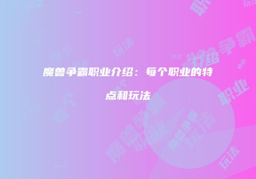 魔兽争霸职业介绍：每个职业的特点和玩法