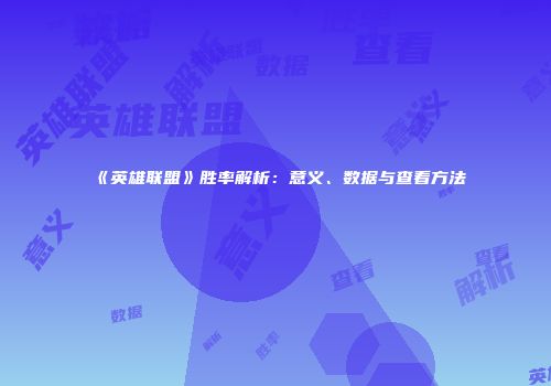 《英雄联盟》胜率解析：意义、数据与查看方法