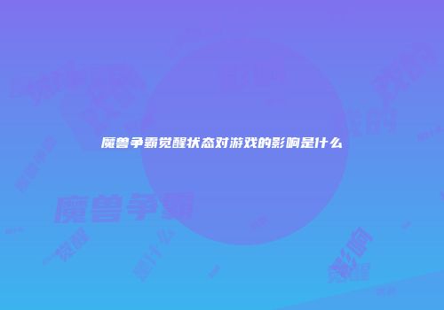 魔兽争霸觉醒状态对游戏的影响是什么