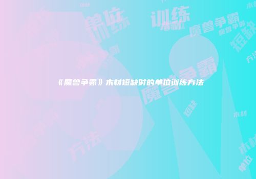 《魔兽争霸》木材短缺时的单位训练方法