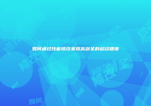 如何通过技能修改来提高剑圣的移动速度