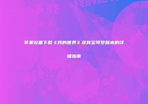 苹果设备下载《我的世界》及其宝可梦版本的详细指南
