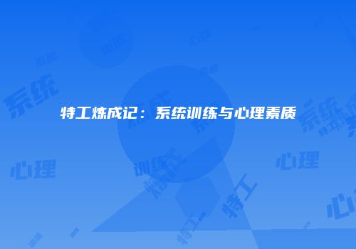 特工炼成记：系统训练与心理素质