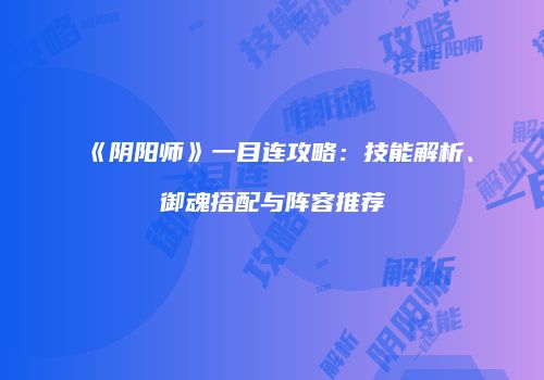 《阴阳师》一目连攻略：技能解析、御魂搭配与阵容推荐