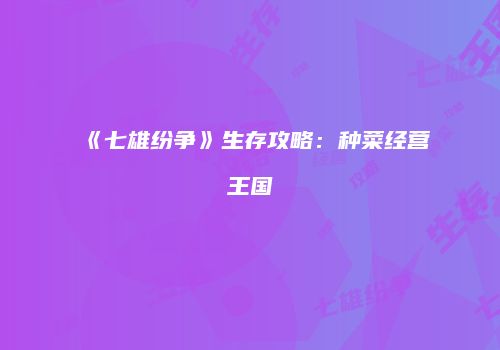 《七雄纷争》生存攻略：种菜经营王国