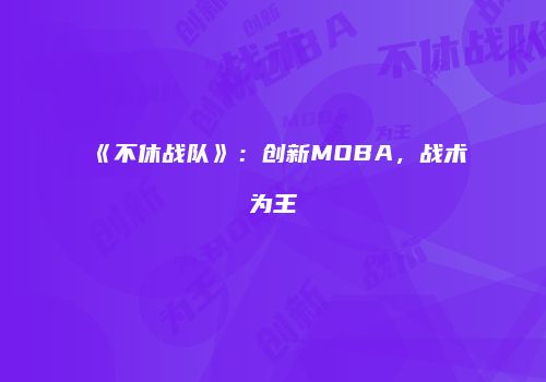 《不休战队》：创新MOBA，战术为王