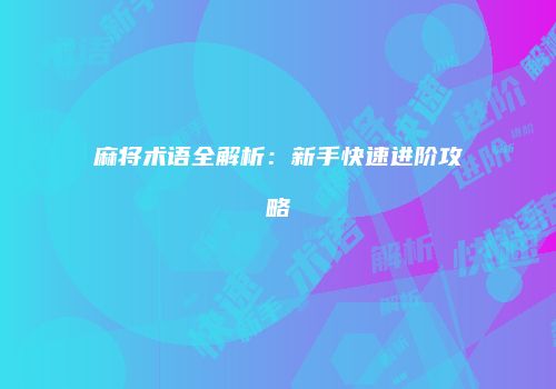 麻将术语全解析：新手快速进阶攻略