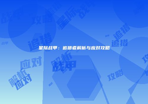 星际战甲：追猎者解析与应对攻略