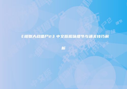 《植物大战僵尸2》中文版趣味细节与通关技巧解析