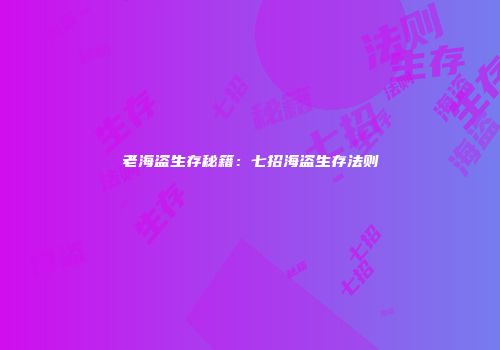 老海盗生存秘籍：七招海盗生存法则